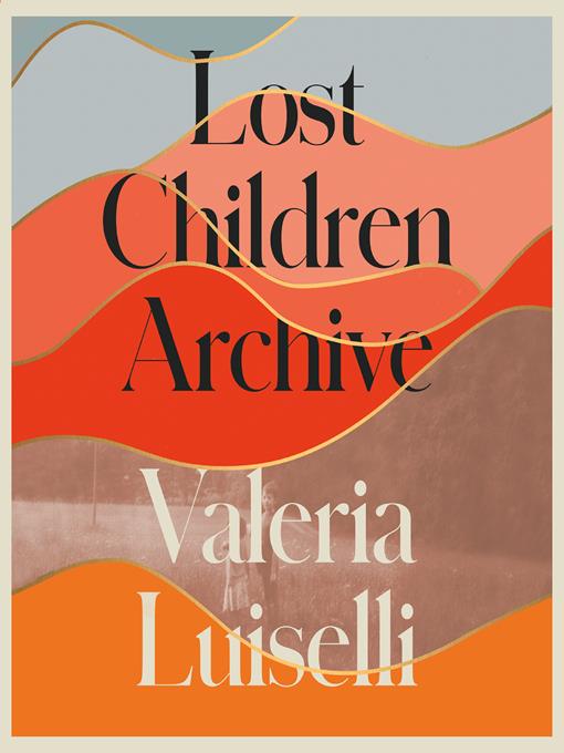 Title details for Lost Children Archive by Valeria Luiselli - Available